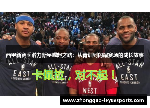 西甲新赛季潜力新星崛起之路：从青训到闪耀赛场的成长故事