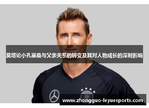 莫塔论小孔塞桑与父亲关系的转变及其对人物成长的深刻影响