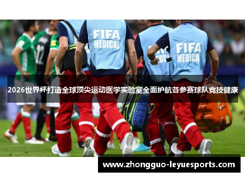 2026世界杯打造全球顶尖运动医学实验室全面护航各参赛球队竞技健康 2026世界杯打造全球顶尖运动医学实验室全面护航各参赛球队竞技健康