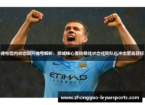 德布劳内状态回升信号解析:曼城核心重拾最佳状态或助队伍冲击更高目标 德布劳内状态回升信号解析:曼城核心重拾最佳状态或助队伍冲击更高目标