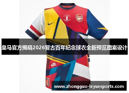 皇马官方揭晓2026复古百年纪念球衣全新预览图案设计