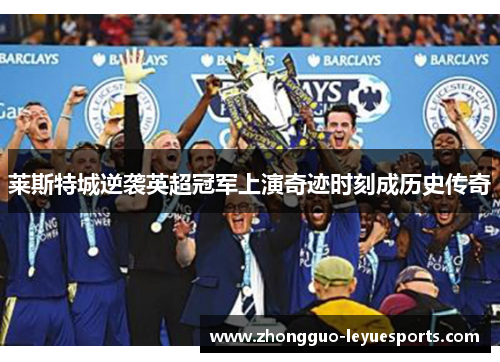 莱斯特城逆袭英超冠军上演奇迹时刻成历史传奇